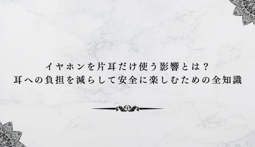 イヤホンを片耳だけ使う影響とは？耳への負担を減らして安全に楽しむための全知識