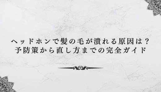 ヘッドホンで髪の毛が潰れる原因は？予防策から直し方までの完全ガイド