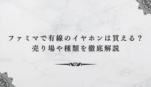 ファミマで有線のイヤホンは買える？売り場や種類を徹底解説