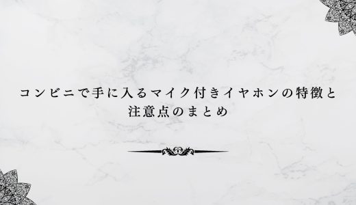 コンビニで手に入るマイク付きイヤホンの特徴と注意点のまとめ