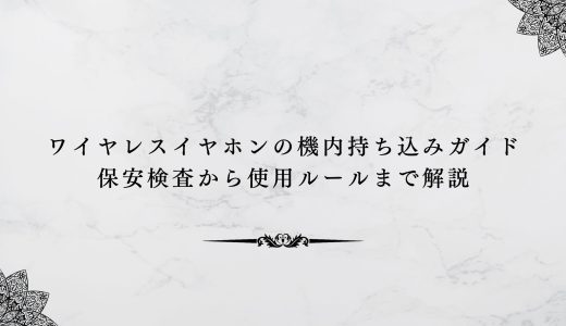 ワイヤレスイヤホンの機内持ち込みガイド｜保安検査から使用ルールまで解説