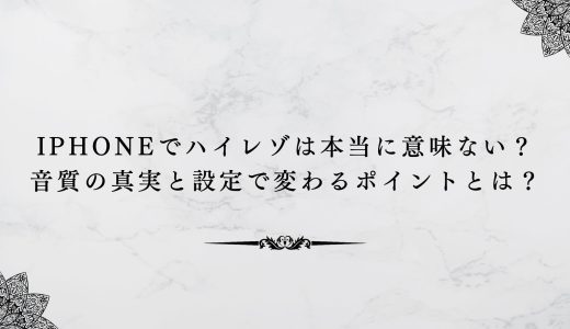 iPhoneでハイレゾは本当に意味ない？音質の真実と設定で変わるポイントとは？
