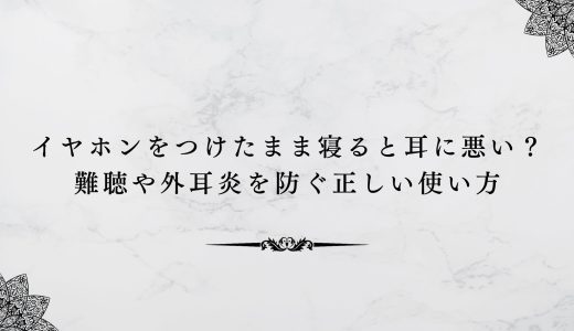 イヤホンをつけたまま寝ると耳に悪い？難聴や外耳炎を防ぐ正しい使い方