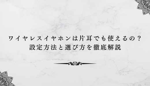 ワイヤレスイヤホンは片耳でも使えるの？設定方法と選び方を徹底解説