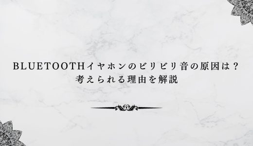 bluetoothイヤホンのビリビリ音の原因は？考えられる理由を解説